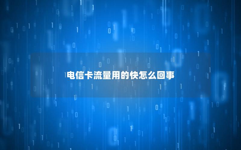 电信卡流量用的快怎么回事