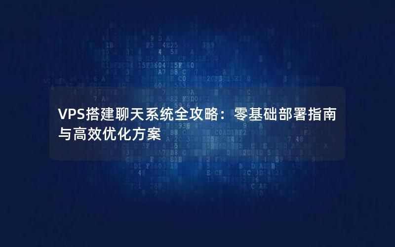 VPS搭建聊天系统全攻略：零基础部署指南与高效优化方案