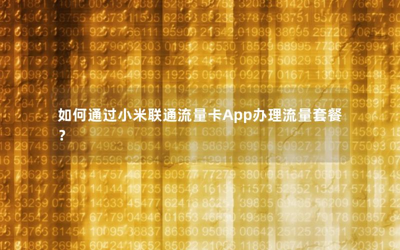 如何通过小米联通流量卡App办理流量套餐？