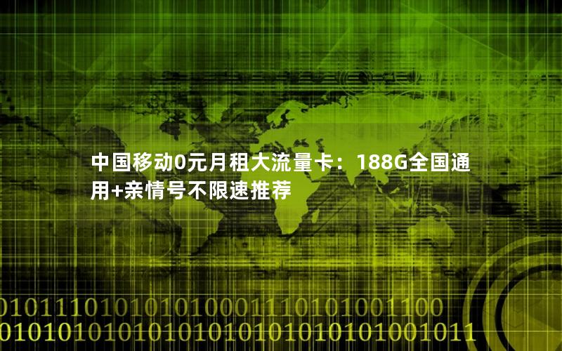 中国移动0元月租大流量卡：188G全国通用+亲情号不限速推荐