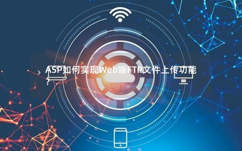 ASP如何实现Web端FTP文件上传功能？