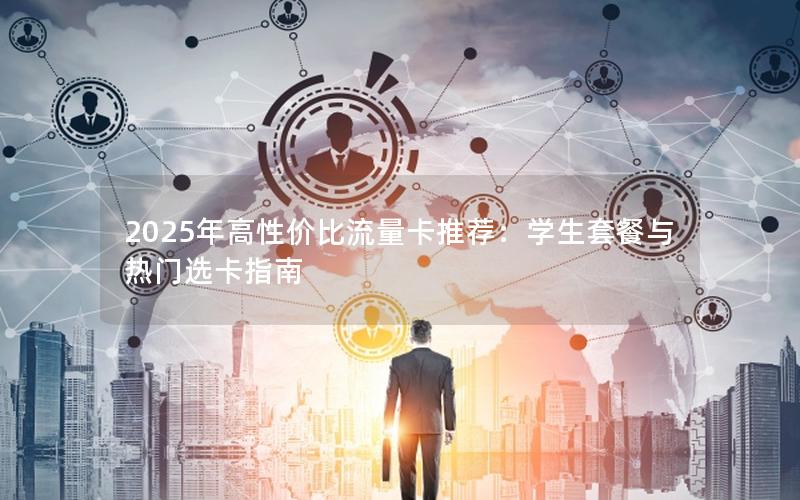 2025年高性价比流量卡推荐：学生套餐与热门选卡指南