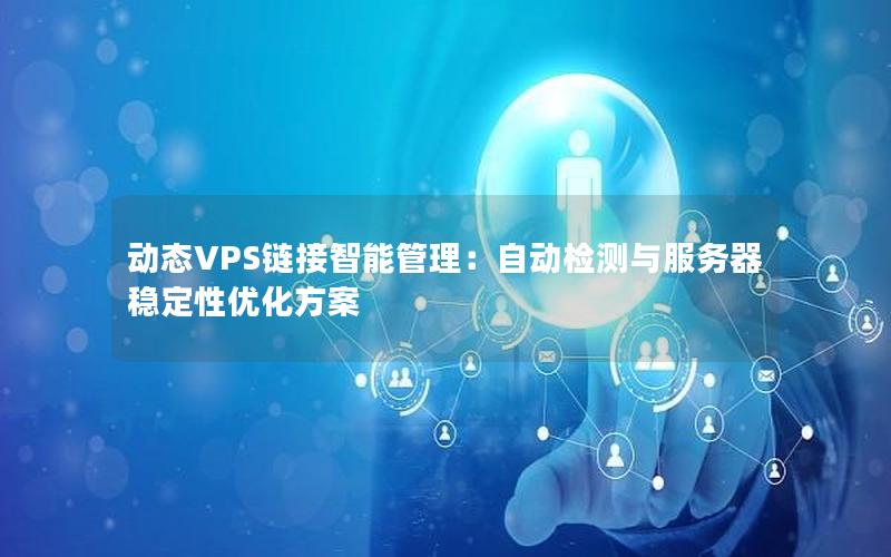 动态VPS链接智能管理：自动检测与服务器稳定性优化方案