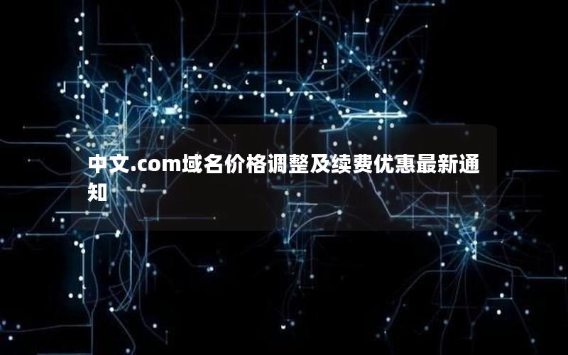 中文.com域名价格调整及续费优惠最新通知