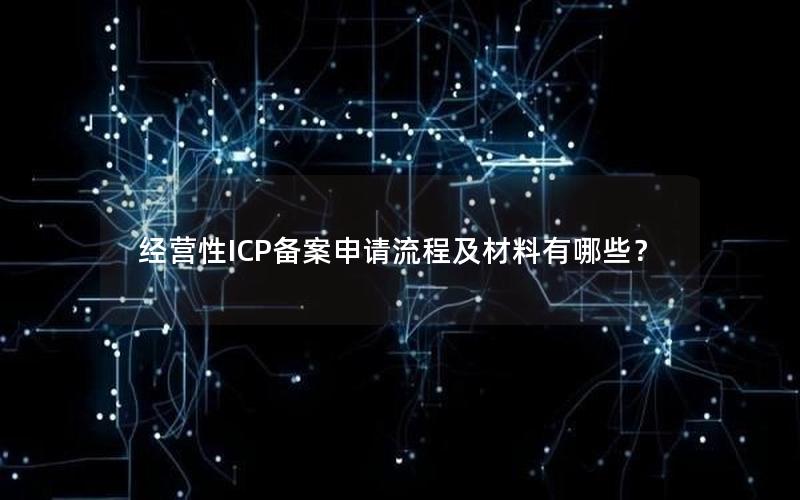 经营性ICP备案申请流程及材料有哪些？