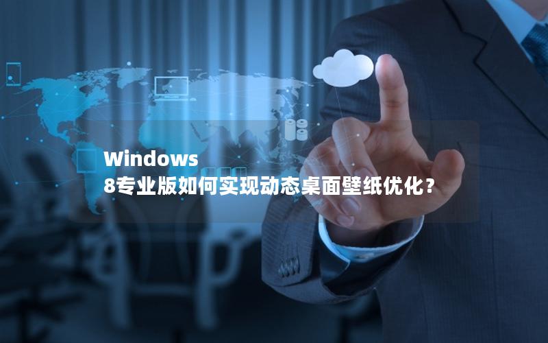 Windows 8专业版如何实现动态桌面壁纸优化？