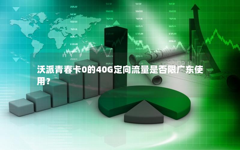 沃派青春卡0的40G定向流量是否限广东使用？