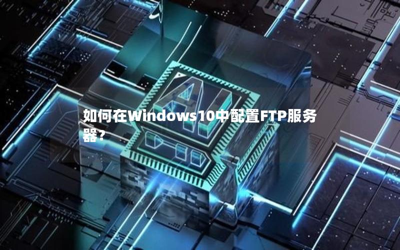 如何在Windows10中配置FTP服务器？