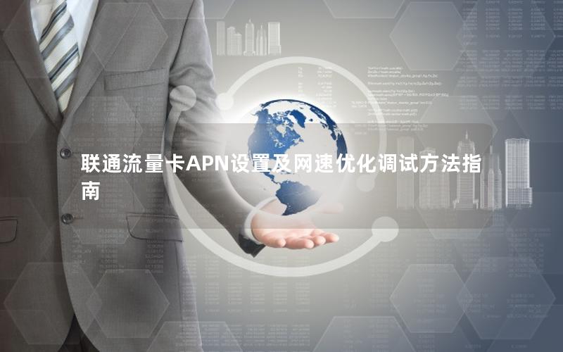 联通流量卡APN设置及网速优化调试方法指南