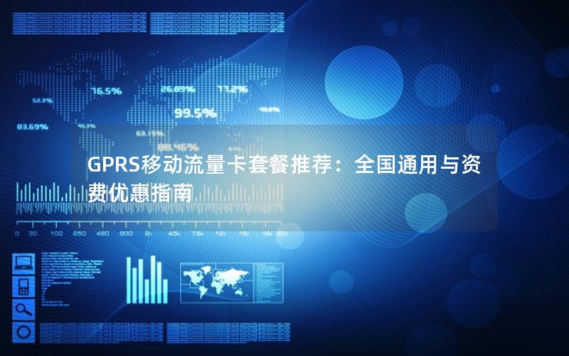 GPRS移动流量卡套餐推荐：全国通用与资费优惠指南