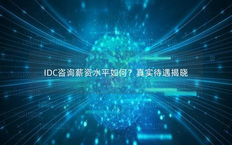 IDC咨询薪资水平如何？真实待遇揭晓