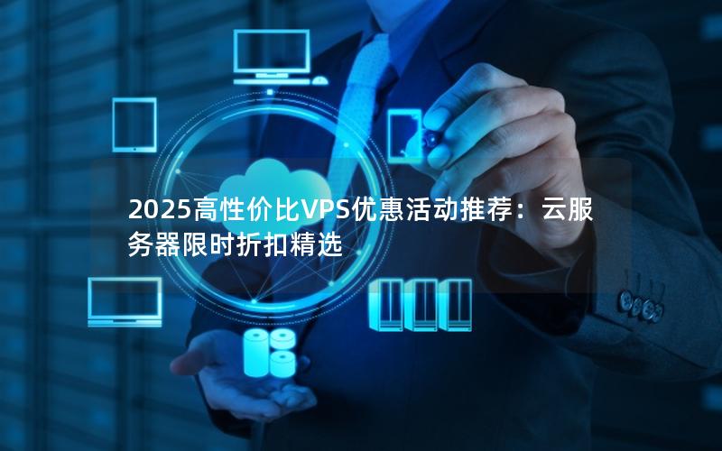 2025高性价比VPS优惠活动推荐：云服务器限时折扣精选