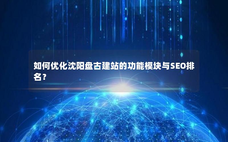 如何优化沈阳盘古建站的功能模块与SEO排名？