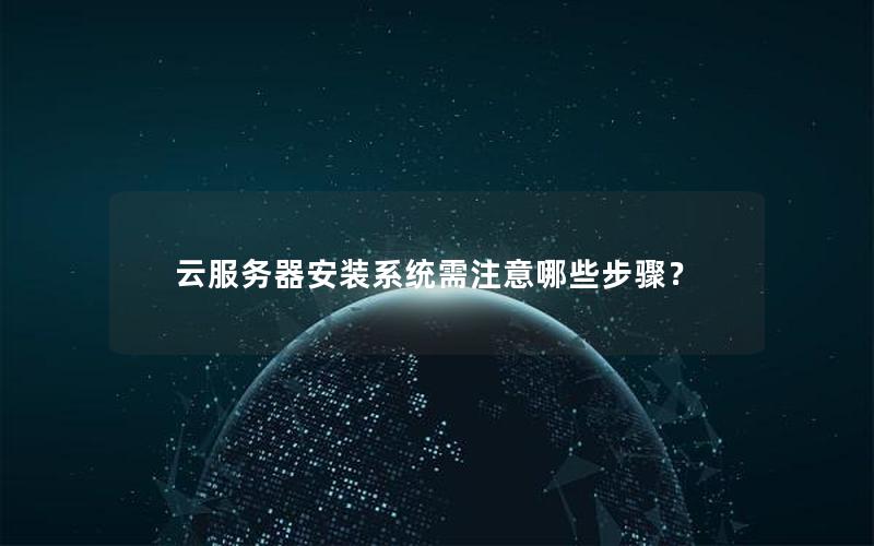 云服务器安装系统需注意哪些步骤？