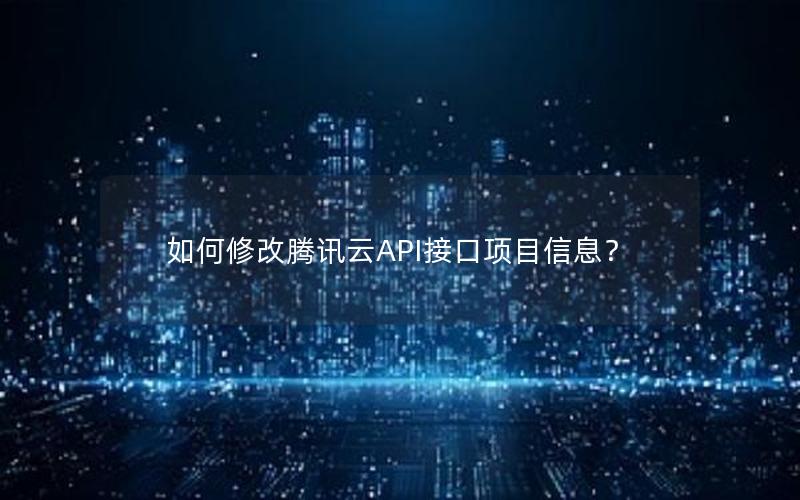 如何修改腾讯云API接口项目信息？