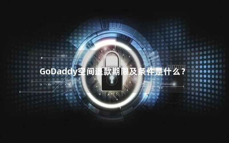 GoDaddy空间退款期限及条件是什么？