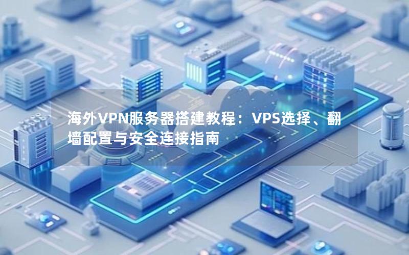 海外VPN服务器搭建教程：VPS选择、翻墙配置与安全连接指南