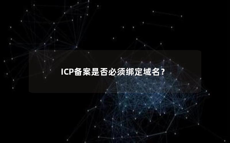 ICP备案是否必须绑定域名？