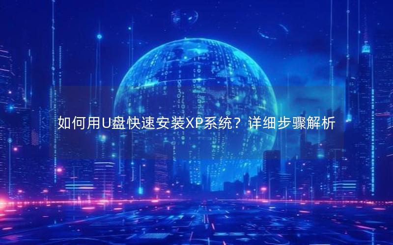 如何用U盘快速安装XP系统？详细步骤解析