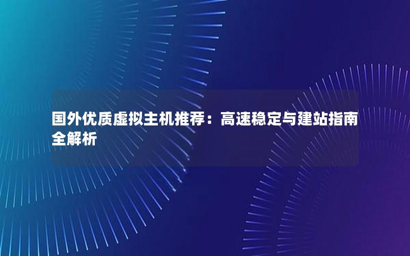 国外优质虚拟主机推荐：高速稳定与建站指南全解析