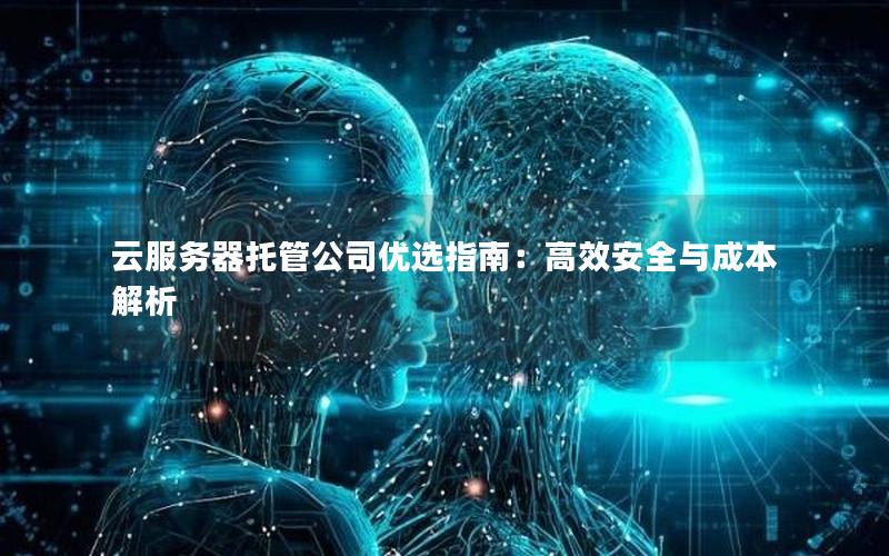 云服务器托管公司优选指南：高效安全与成本解析