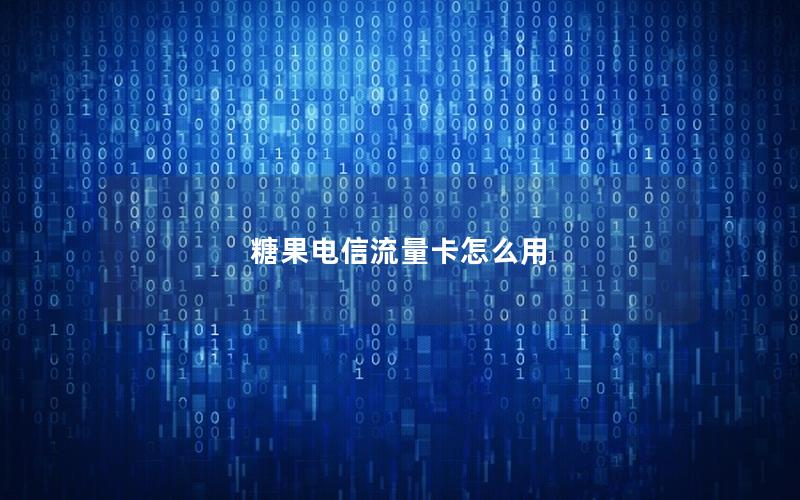 糖果电信流量卡怎么用