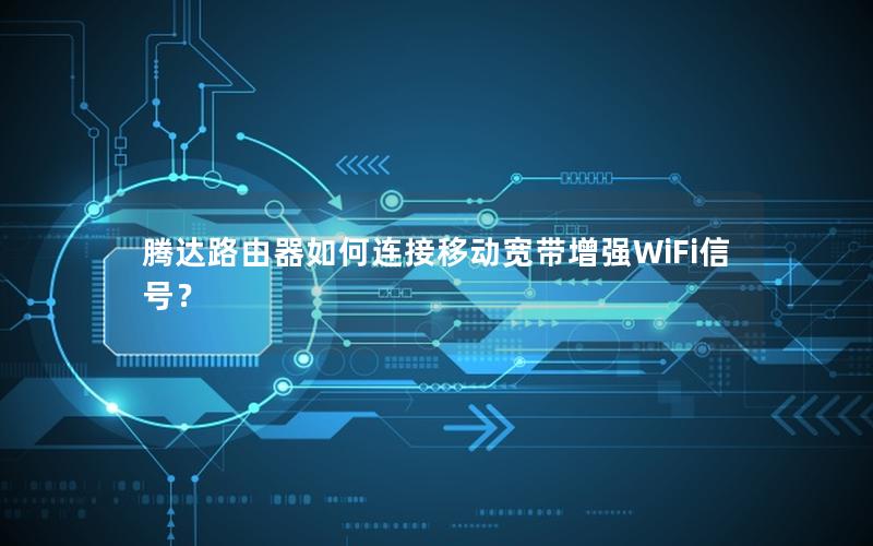 腾达路由器如何连接移动宽带增强WiFi信号？