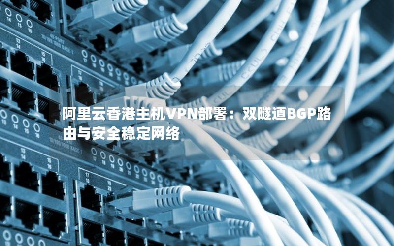 阿里云香港主机VPN部署：双隧道BGP路由与安全稳定网络