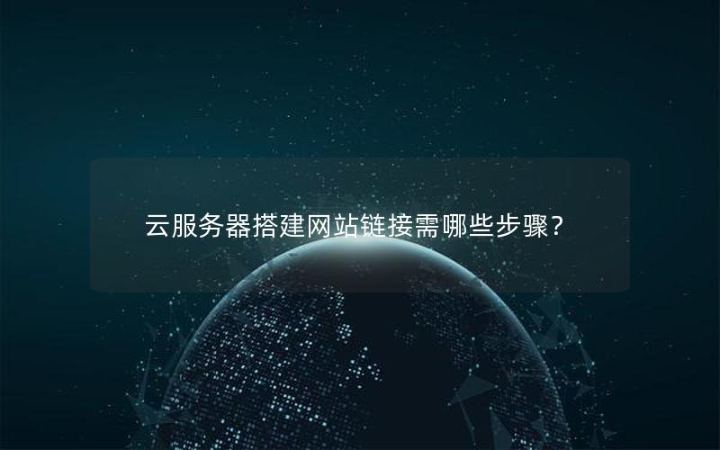 云服务器搭建网站链接需哪些步骤？