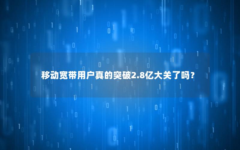 移动宽带用户真的突破2.8亿大关了吗？