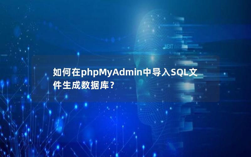 如何在phpMyAdmin中导入SQL文件生成数据库？