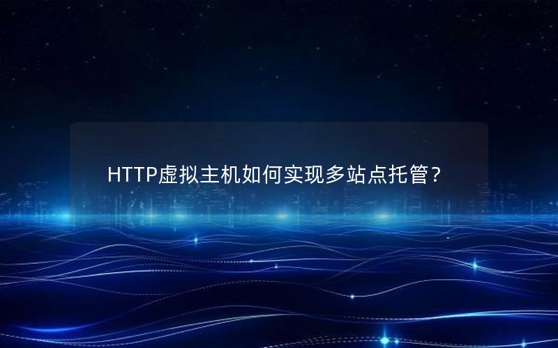 HTTP虚拟主机如何实现多站点托管？