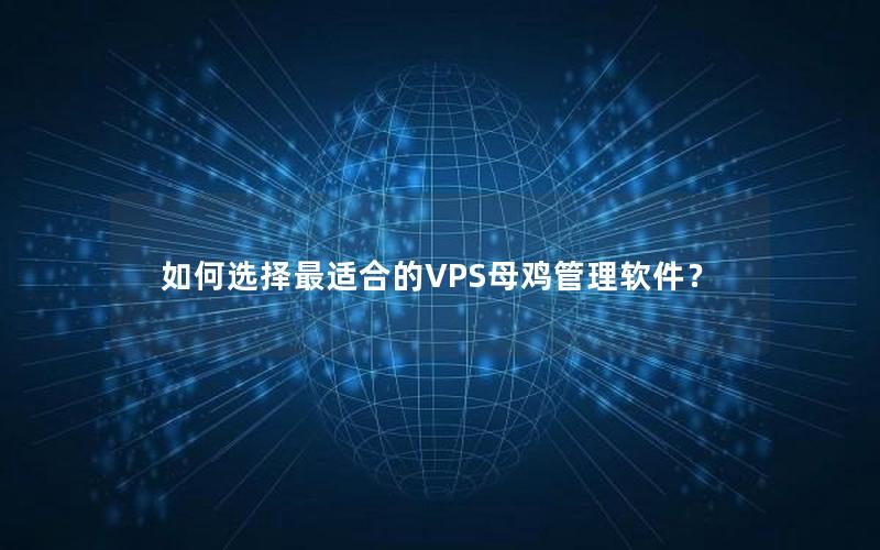 如何选择最适合的VPS母鸡管理软件？