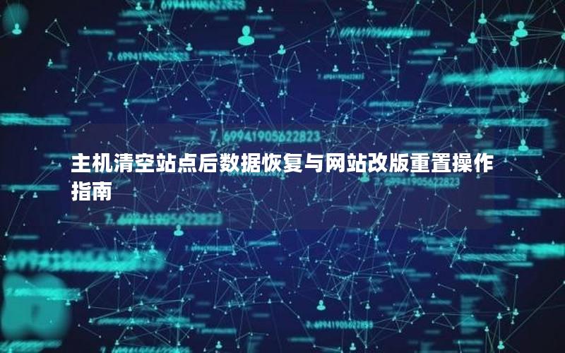 主机清空站点后数据恢复与网站改版重置操作指南