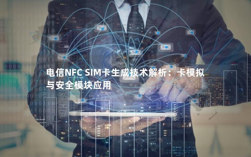 电信NFC SIM卡生成技术解析：卡模拟与安全模块应用