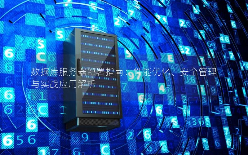 数据库服务器部署指南：性能优化、安全管理与实战应用解析