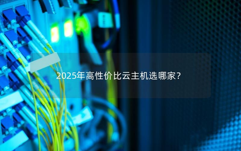 2025年高性价比云主机选哪家？