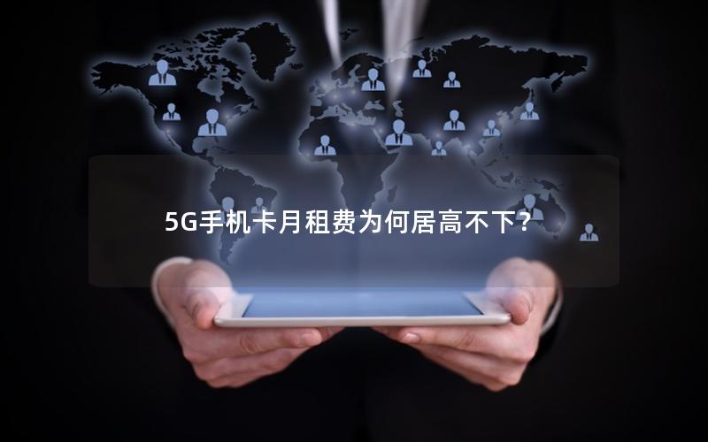 5G手机卡月租费为何居高不下？