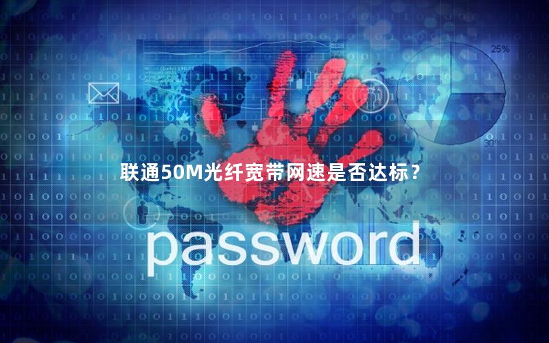 联通50M光纤宽带网速是否达标？