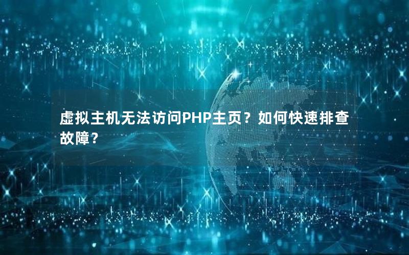 虚拟主机无法访问PHP主页？如何快速排查故障？