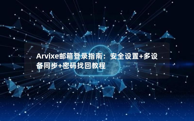 Arvixe邮箱登录指南：安全设置+多设备同步+密码找回教程