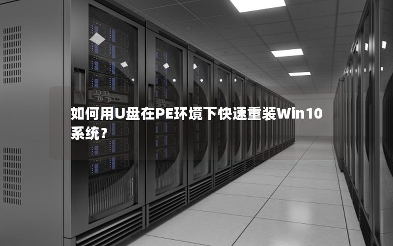 如何用U盘在PE环境下快速重装Win10系统？