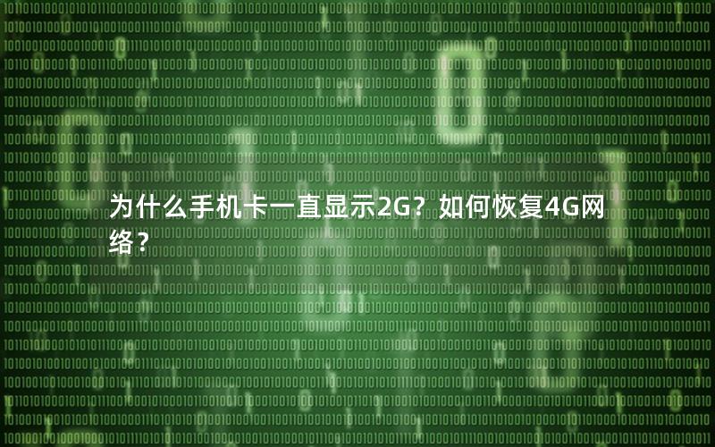 为什么手机卡一直显示2G？如何恢复4G网络？