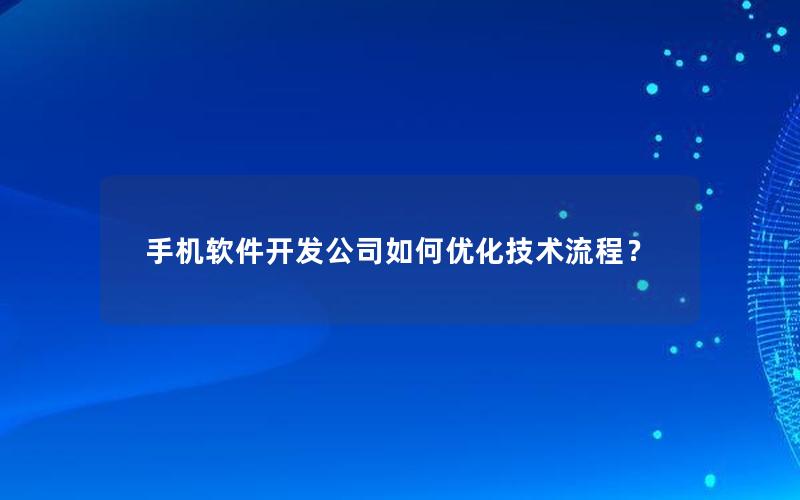 手机软件开发公司如何优化技术流程？