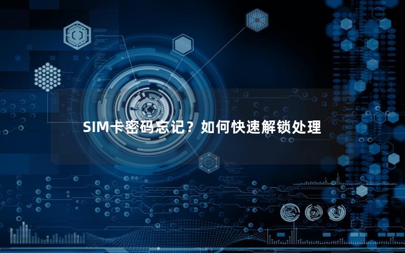 SIM卡密码忘记？如何快速解锁处理