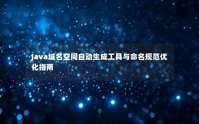 Java域名空间自动生成工具与命名规范优化指南