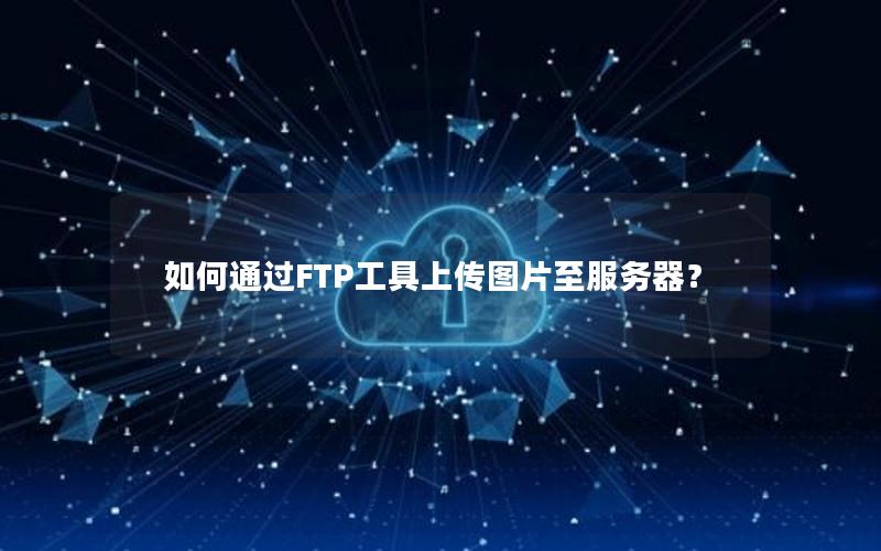 如何通过FTP工具上传图片至服务器？