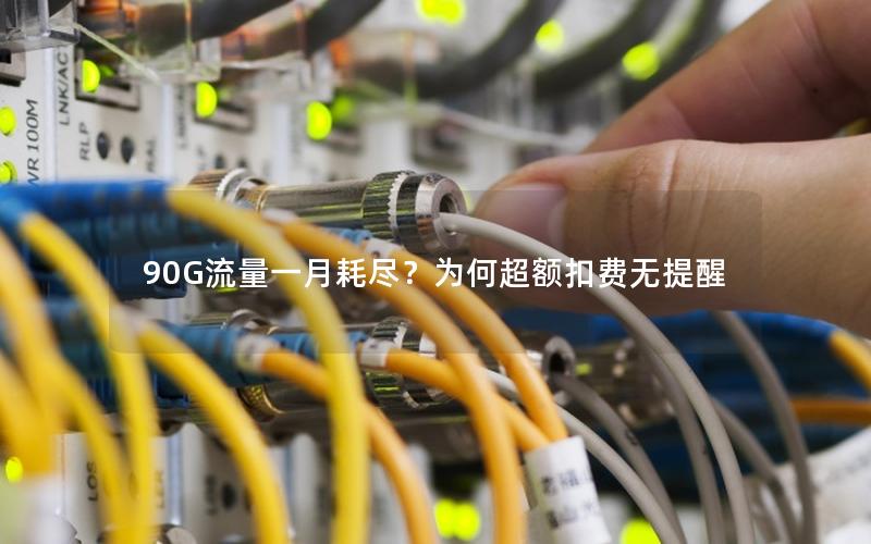 90G流量一月耗尽？为何超额扣费无提醒