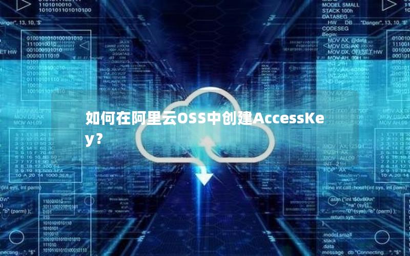 如何在阿里云OSS中创建AccessKey？