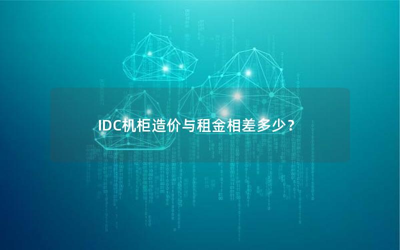 IDC机柜造价与租金相差多少？